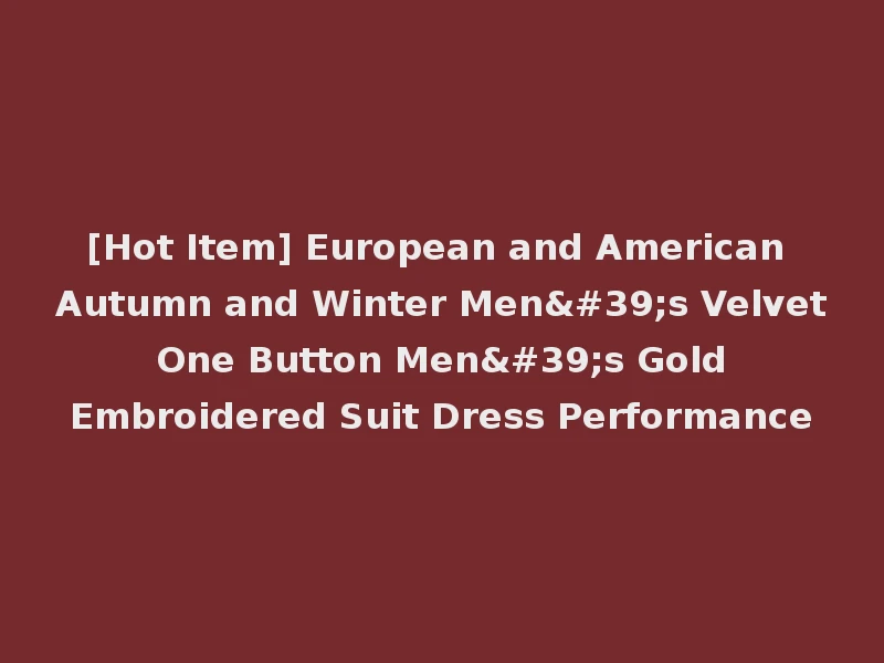 [Hot Item] European and American Autumn and Winter Men's Velvet One Button Men's Gold Embroidered Suit Dress Performance