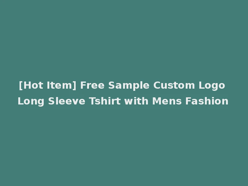 [Hot Item] Free Sample Custom Logo Long Sleeve Tshirt with Mens Fashion