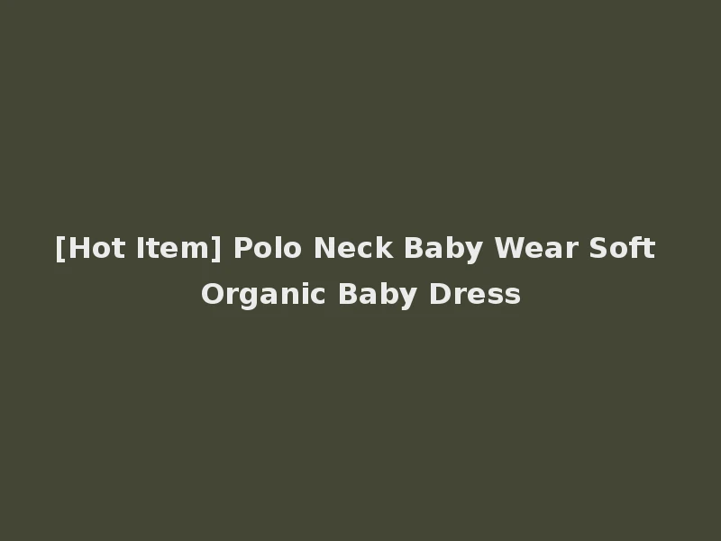 [Hot Item] Polo Neck Baby Wear Soft Organic Baby Dress