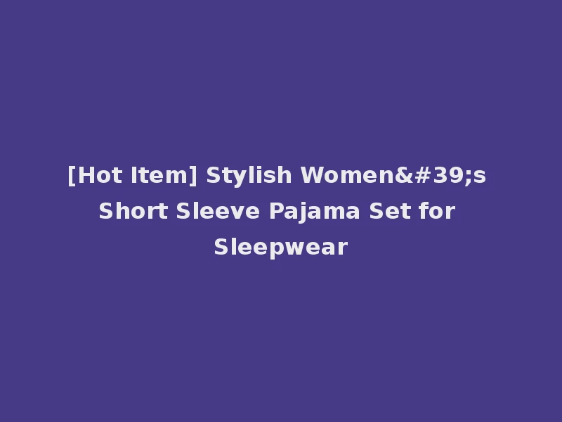 [Hot Item] Stylish Women's Short Sleeve Pajama Set for Sleepwear