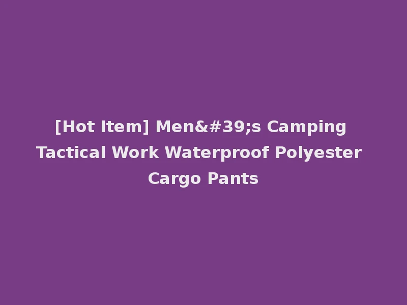 [Hot Item] Men's Camping Tactical Work Waterproof Polyester Cargo Pants