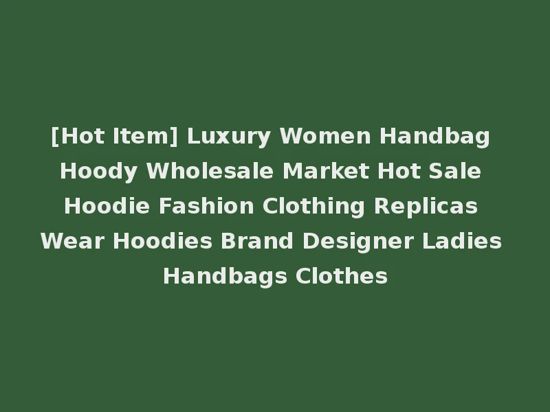 [Hot Item] Luxury Women Handbag Hoody Wholesale Market Hot Sale Hoodie Fashion Clothing Replicas Wear Hoodies Brand Designer Ladies Handbags Clothes