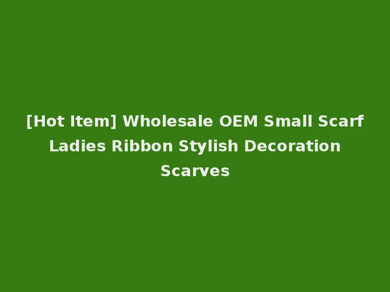 [Hot Item] Wholesale OEM Small Scarf Ladies Ribbon Stylish Decoration Scarves