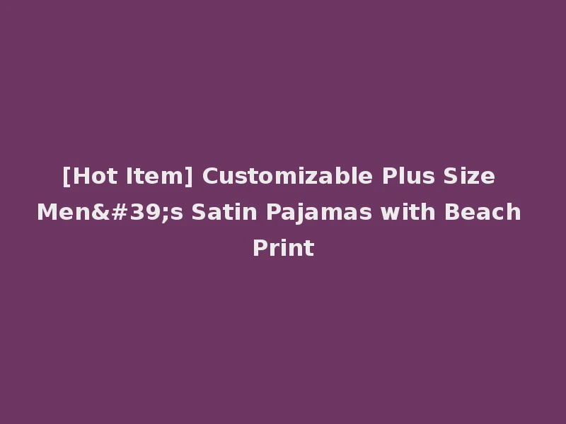 [Hot Item] Customizable Plus Size Men's Satin Pajamas with Beach Print