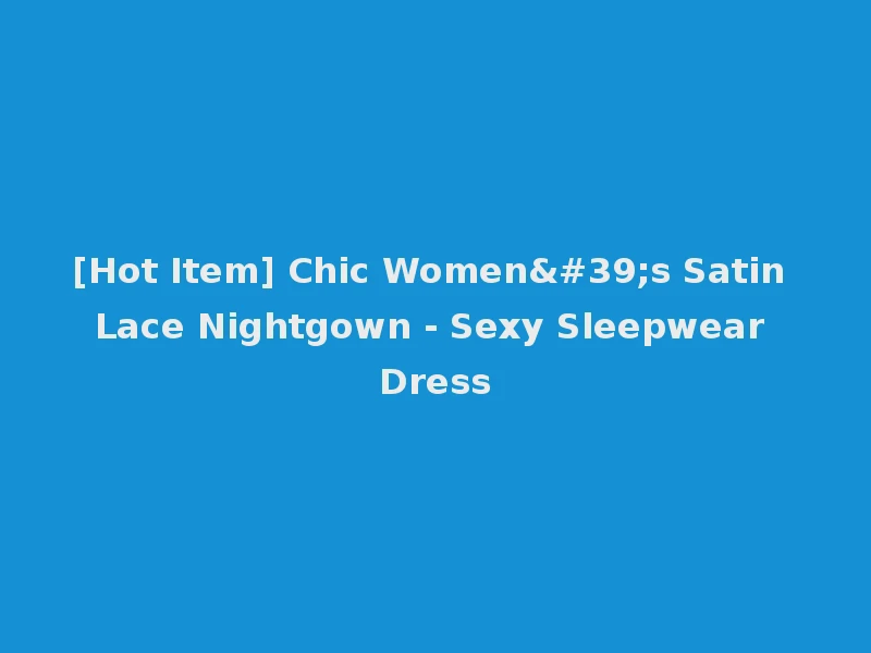 [Hot Item] Chic Women's Satin Lace Nightgown - Sexy Sleepwear Dress