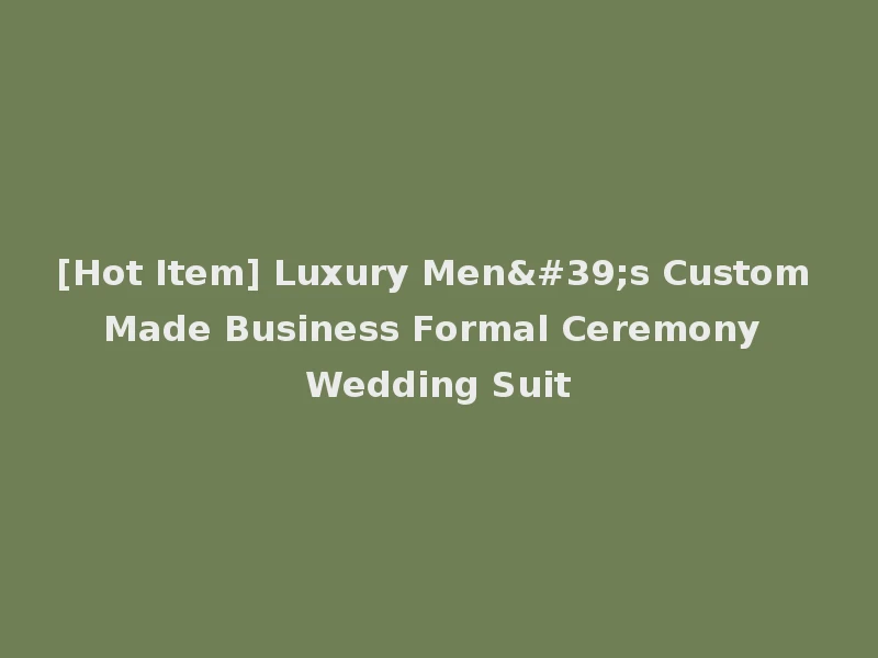 [Hot Item] Luxury Men's Custom Made Business Formal Ceremony Wedding Suit