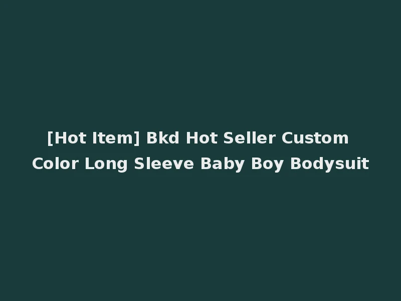 [Hot Item] Bkd Hot Seller Custom Color Long Sleeve Baby Boy Bodysuit