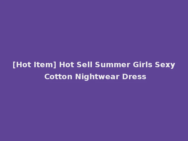 [Hot Item] Hot Sell Summer Girls Sexy Cotton Nightwear Dress