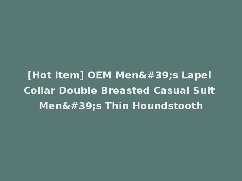 [Hot Item] OEM Men's Lapel Collar Double Breasted Casual Suit Men's Thin Houndstooth