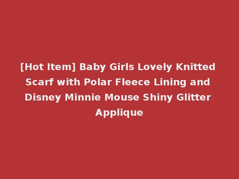 [Hot Item] Baby Girls Lovely Knitted Scarf with Polar Fleece Lining and Disney Minnie Mouse Shiny Glitter Applique