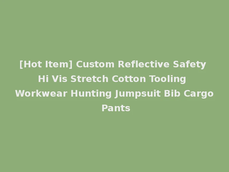 [Hot Item] Custom Reflective Safety Hi Vis Stretch Cotton Tooling Workwear Hunting Jumpsuit Bib Cargo Pants