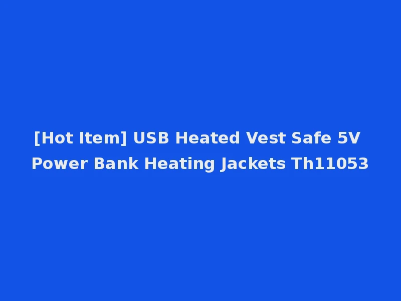 [Hot Item] USB Heated Vest Safe 5V Power Bank Heating Jackets Th11053