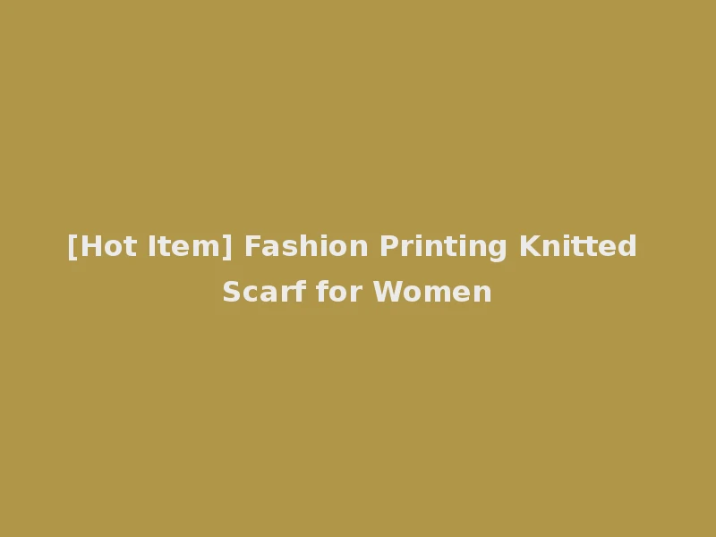 [Hot Item] Fashion Printing Knitted Scarf for Women