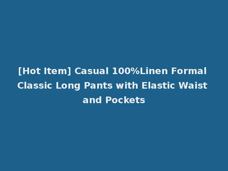 [Hot Item] Casual 100%Linen Formal Classic Long Pants with Elastic Waist and Pockets