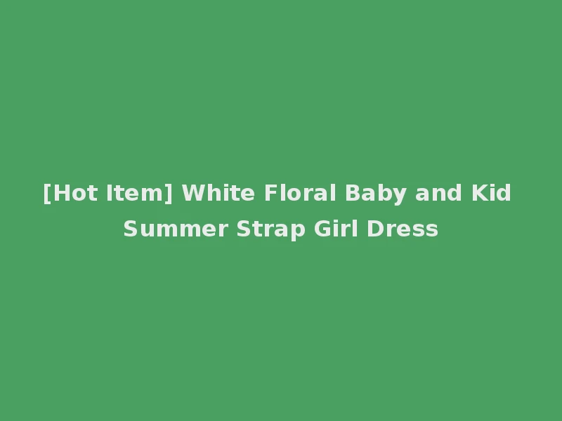[Hot Item] White Floral Baby and Kid Summer Strap Girl Dress