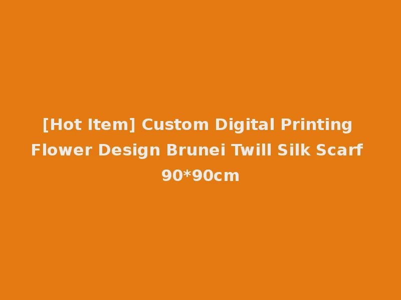 [Hot Item] Custom Digital Printing Flower Design Brunei Twill Silk Scarf 90*90cm