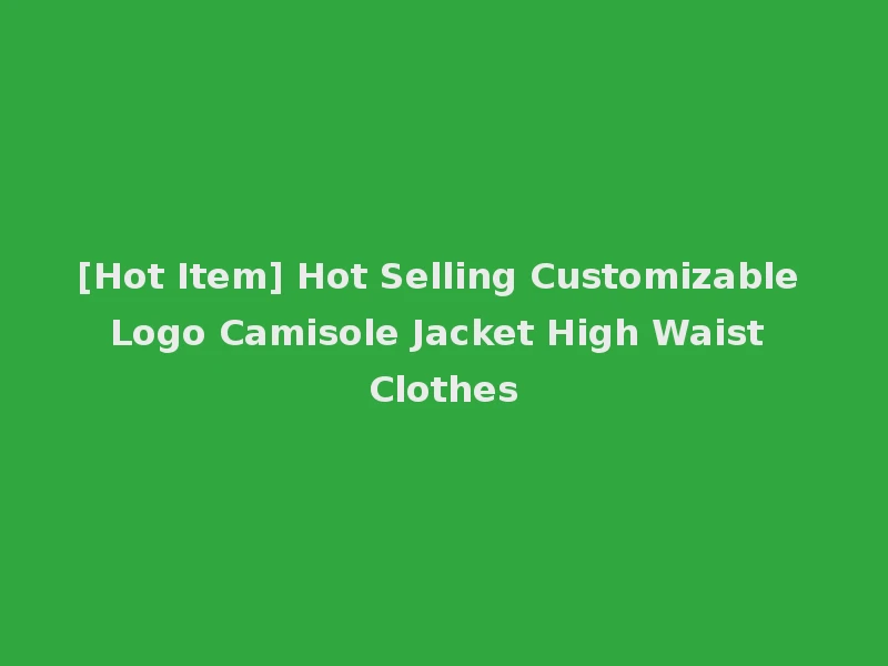[Hot Item] Hot Selling Customizable Logo Camisole Jacket High Waist Clothes