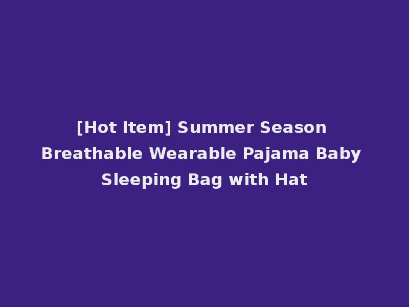 [Hot Item] Summer Season Breathable Wearable Pajama Baby Sleeping Bag with Hat