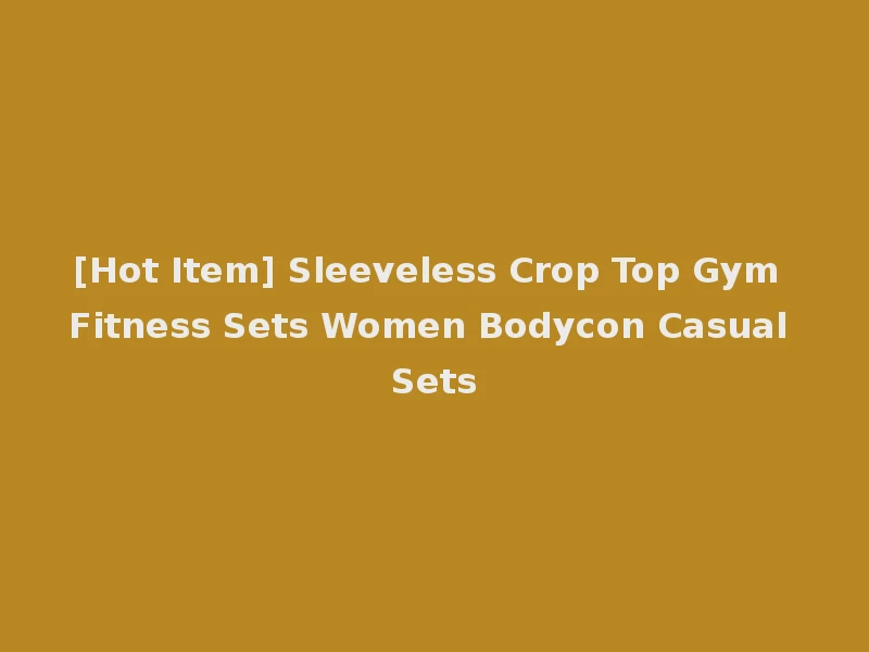 [Hot Item] Sleeveless Crop Top Gym Fitness Sets Women Bodycon Casual Sets