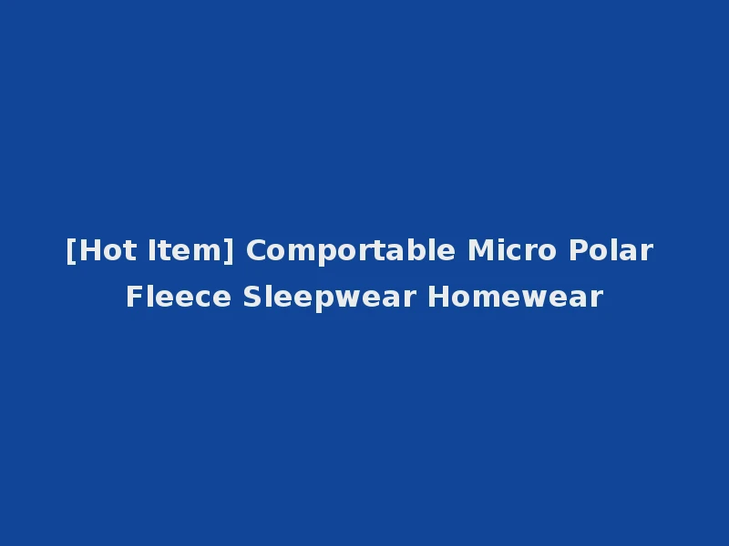 [Hot Item] Comportable Micro Polar Fleece Sleepwear Homewear