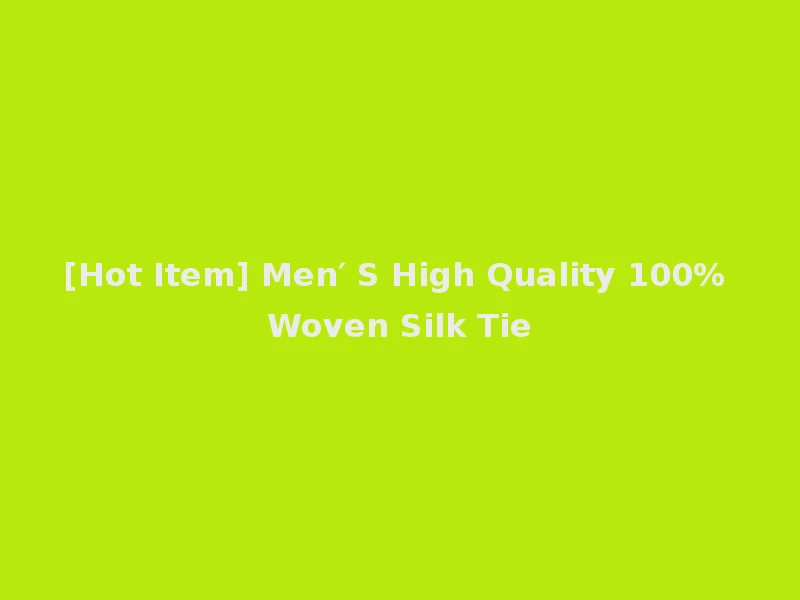 [Hot Item] Men′ S High Quality 100% Woven Silk Tie