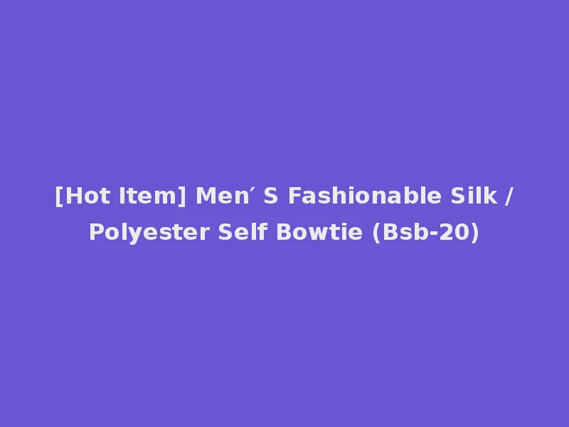 [Hot Item] Men′ S Fashionable Silk /Polyester Self Bowtie (Bsb-20)