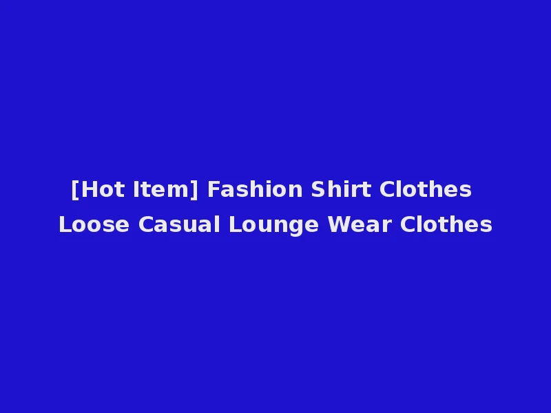 [Hot Item] Fashion Shirt Clothes Loose Casual Lounge Wear Clothes