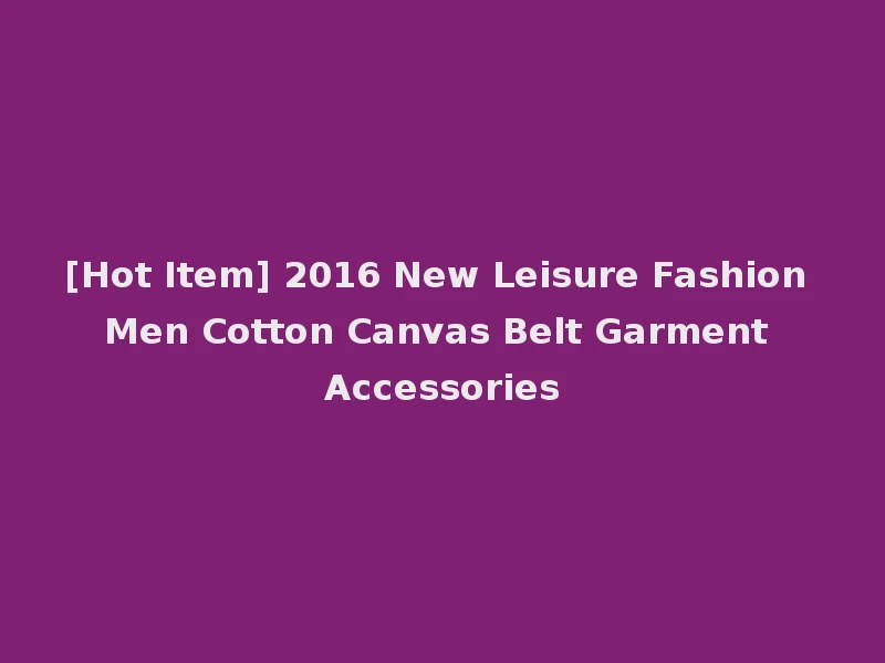 [Hot Item] 2016 New Leisure Fashion Men Cotton Canvas Belt Garment Accessories