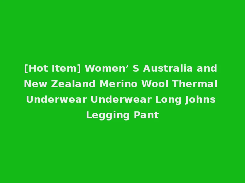 [Hot Item] Women’ S Australia and New Zealand Merino Wool Thermal Underwear Underwear Long Johns Legging Pant