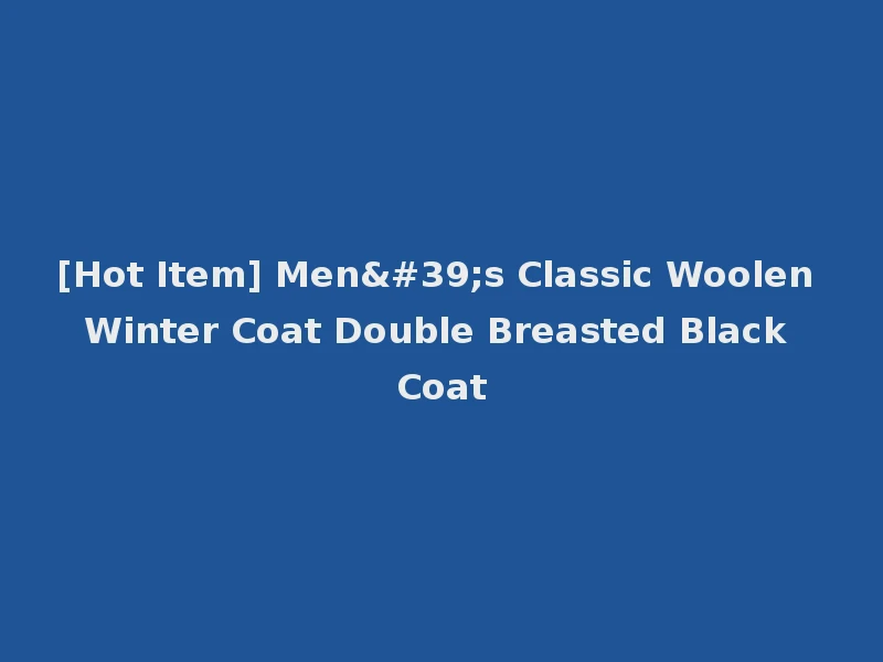 [Hot Item] Men's Classic Woolen Winter Coat Double Breasted Black Coat