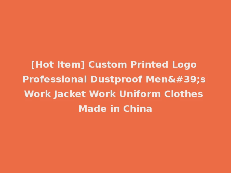 [Hot Item] Custom Printed Logo Professional Dustproof Men's Work Jacket Work Uniform Clothes Made in China
