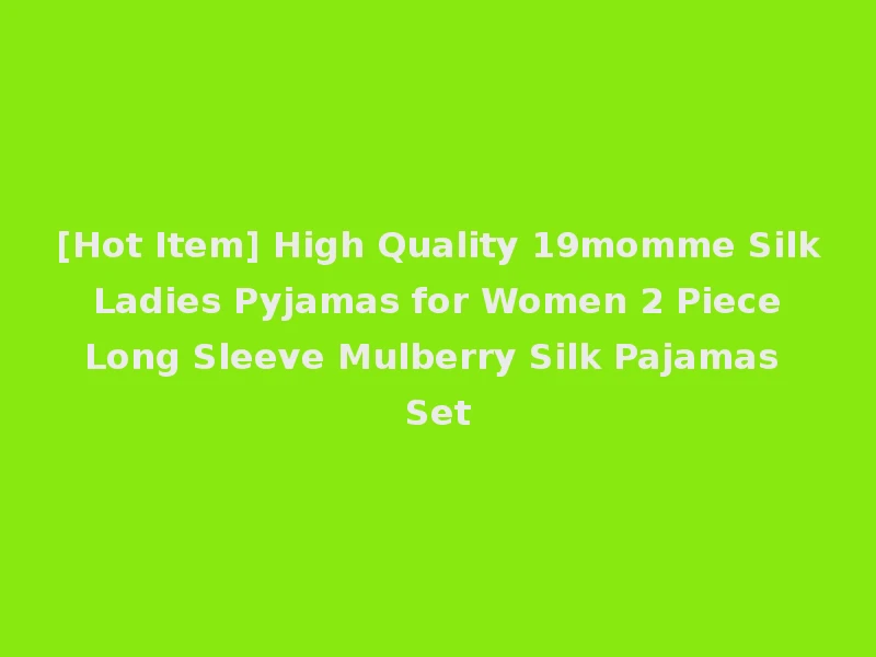 [Hot Item] High Quality 19momme Silk Ladies Pyjamas for Women 2 Piece Long Sleeve Mulberry Silk Pajamas Set