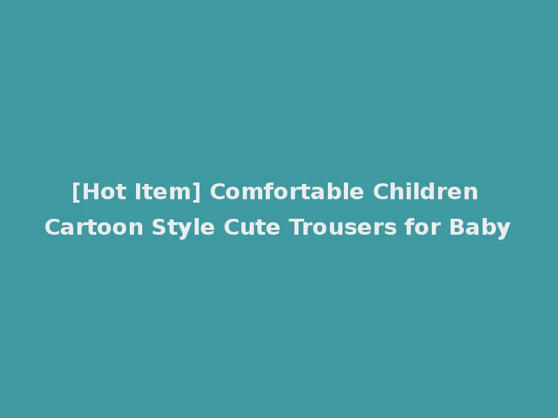 [Hot Item] Comfortable Children Cartoon Style Cute Trousers for Baby