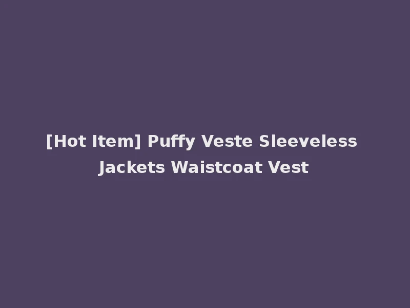 [Hot Item] Puffy Veste Sleeveless Jackets Waistcoat Vest