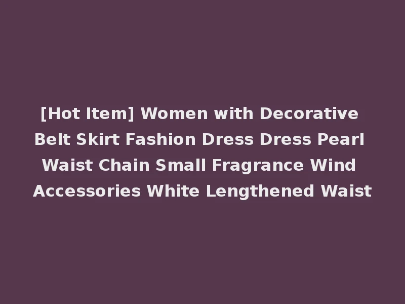 [Hot Item] Women with Decorative Belt Skirt Fashion Dress Dress Pearl Waist Chain Small Fragrance Wind Accessories White Lengthened Waist