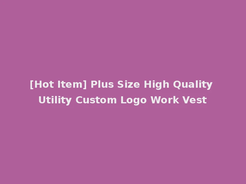 [Hot Item] Plus Size High Quality Utility Custom Logo Work Vest