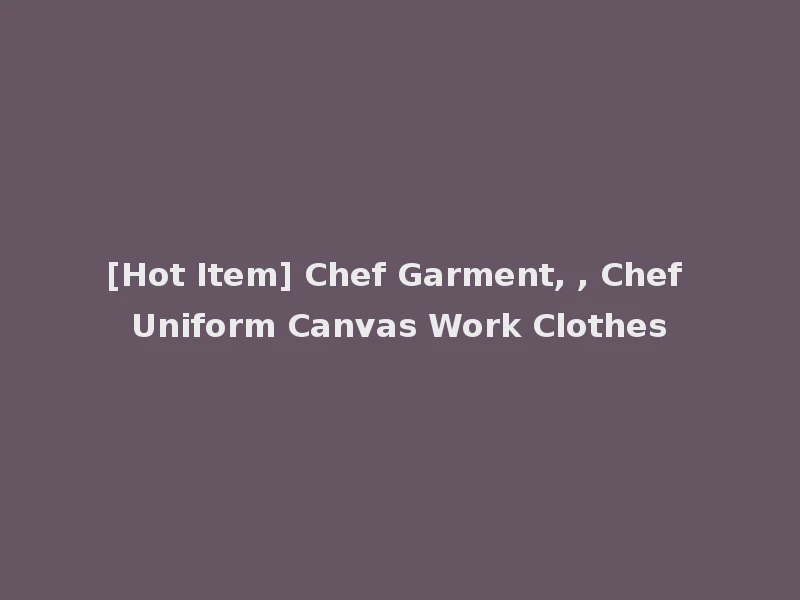[Hot Item] Chef Garment, , Chef Uniform Canvas Work Clothes