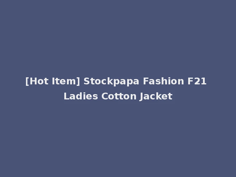 [Hot Item] Stockpapa Fashion F21 Ladies Cotton Jacket
