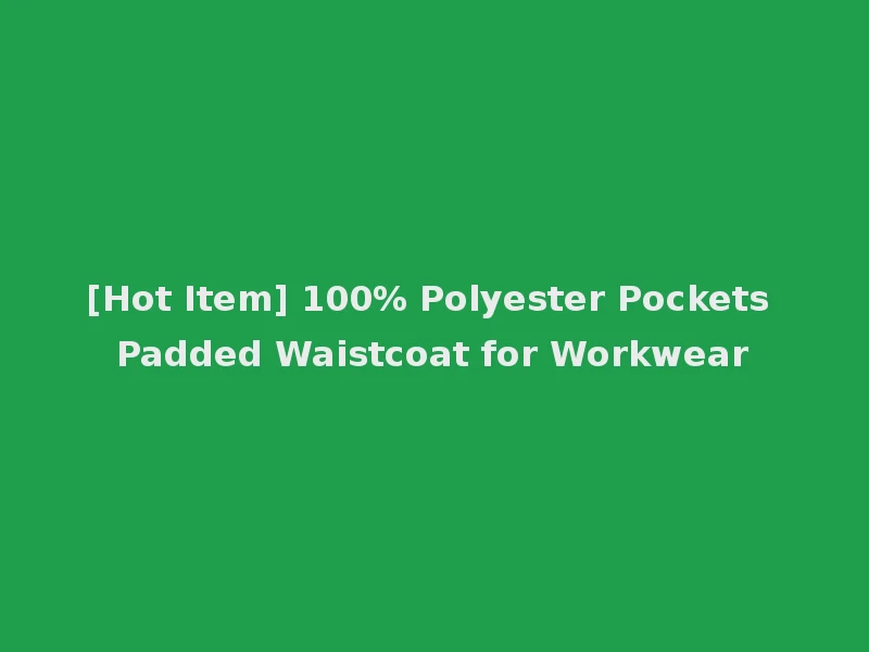 [Hot Item] 100% Polyester Pockets Padded Waistcoat for Workwear