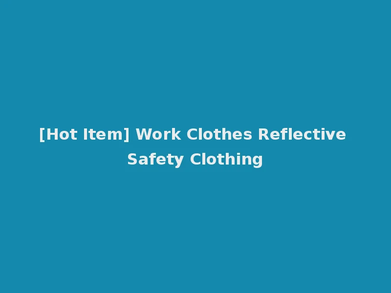 [Hot Item] Work Clothes Reflective Safety Clothing