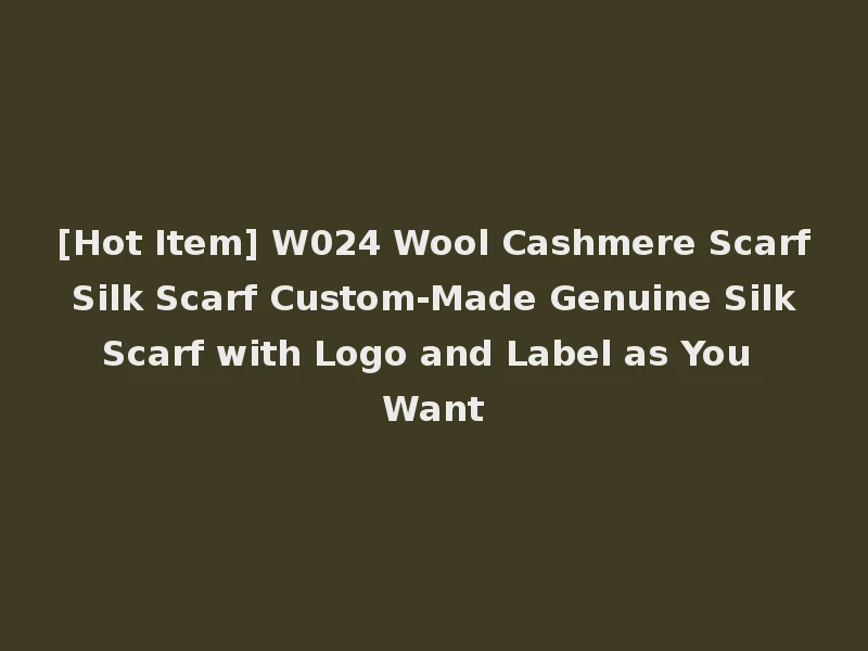 [Hot Item] W024 Wool Cashmere Scarf Silk Scarf Custom-Made Genuine Silk Scarf with Logo and Label as You Want