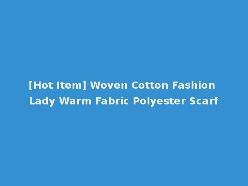[Hot Item] Woven Cotton Fashion Lady Warm Fabric Polyester Scarf