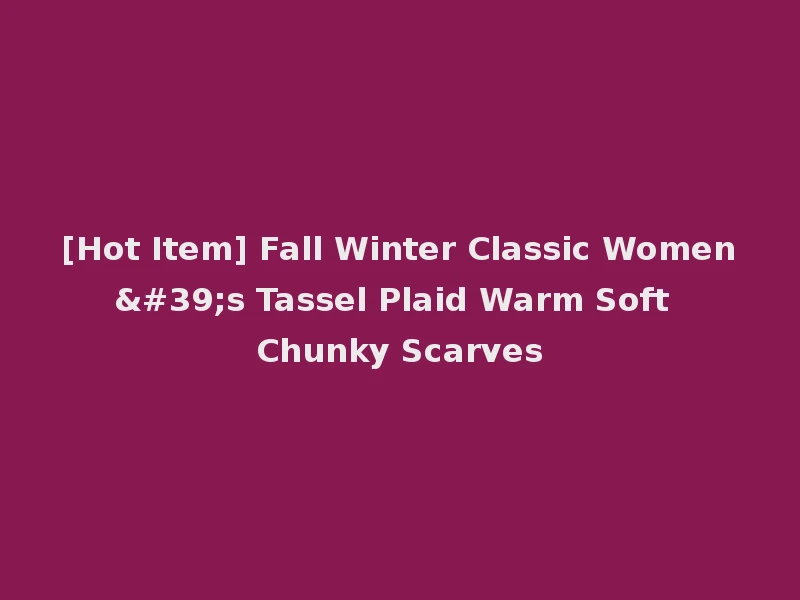 [Hot Item] Fall Winter Classic Women's Tassel Plaid Warm Soft Chunky Scarves