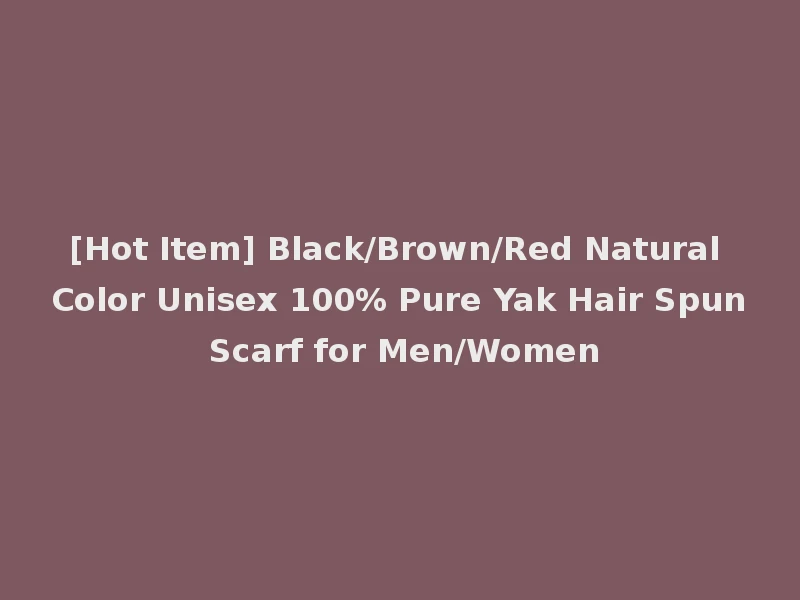 [Hot Item] Black/Brown/Red Natural Color Unisex 100% Pure Yak Hair Spun Scarf for Men/Women