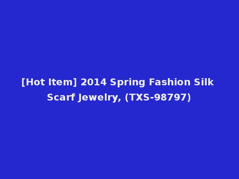 [Hot Item] 2014 Spring Fashion Silk Scarf Jewelry, (TXS-98797)