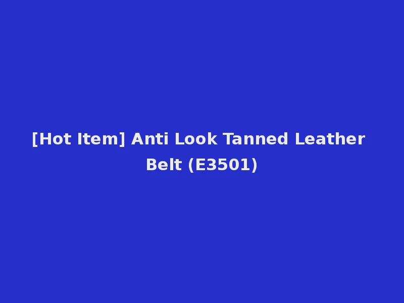 [Hot Item] Anti Look Tanned Leather Belt (E3501)