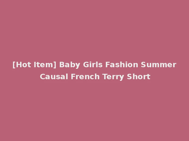 [Hot Item] Baby Girls Fashion Summer Causal French Terry Short