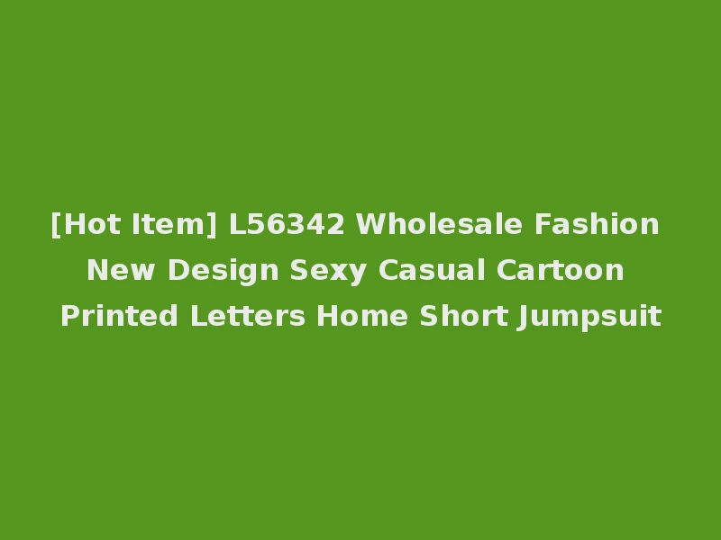 [Hot Item] L56342 Wholesale Fashion New Design Sexy Casual Cartoon Printed Letters Home Short Jumpsuit