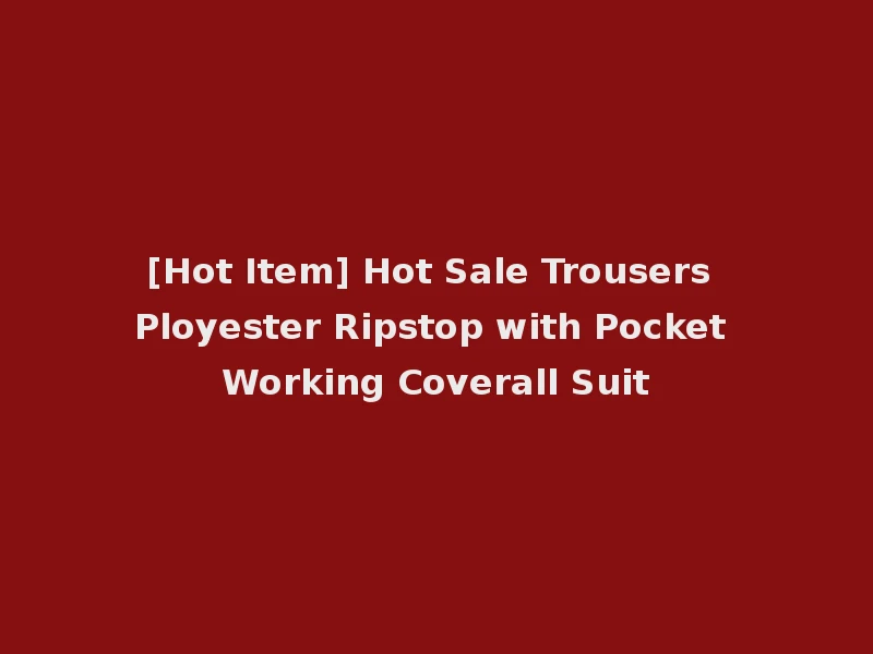 [Hot Item] Hot Sale Trousers Ployester Ripstop with Pocket Working Coverall Suit