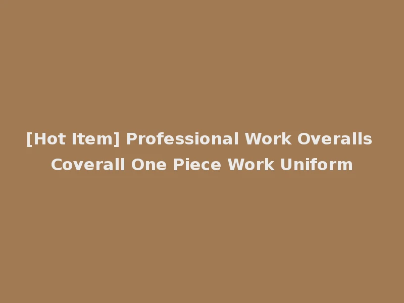 [Hot Item] Professional Work Overalls Coverall One Piece Work Uniform